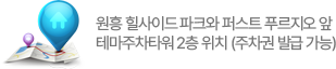 원흥 힐사이드 파크와 퍼스트 푸르지오 앞 테마주차타워 2층 위치 (주차권 발급 가능)
